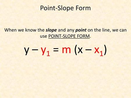 y – y1 = m (x – x1) Point-Slope Form