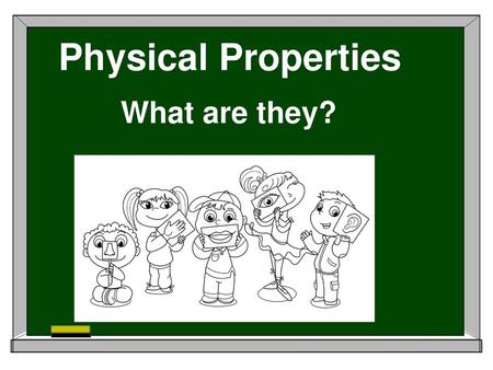 Physical Properties What are they?.