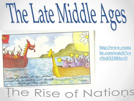 Http://www.youtube.com/watch?v=rNu8XDBSn10 The Rise of Nations The Late Middle Ages http://www.youtube.com/watch?v=rNu8XDBSn10 The Rise of Nations.