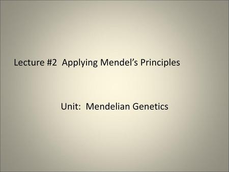 Lecture #2 Applying Mendel’s Principles Unit: Mendelian Genetics
