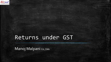 Returns under GST Manoj Malpani CA, CMA.