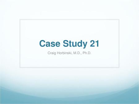 Case Study 21 Craig Horbinski, M.D., Ph.D..