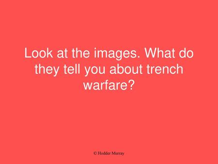 Look at the images. What do they tell you about trench warfare?