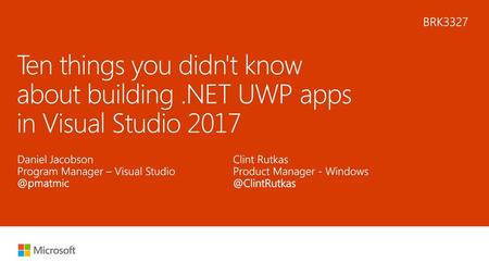 6/2/2018 4:08 AM BRK3327 Ten things you didn't know about building .NET UWP apps in Visual Studio 2017 Daniel Jacobson Program Manager – Visual Studio.