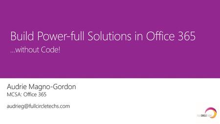 Build Power-full Solutions in Office 365 …without Code!