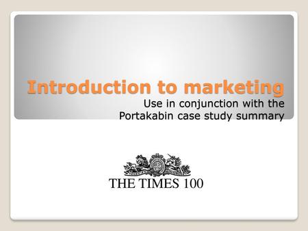 Introduction to marketing Use in conjunction with the Portakabin case study summary THE TIMES 100.