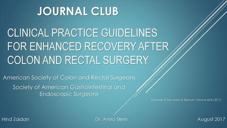 Journal club Clinical practice guidelines for enhanced recovery after colon and rectal surgery American Society of Colon and Rectal Surgeons Society of.