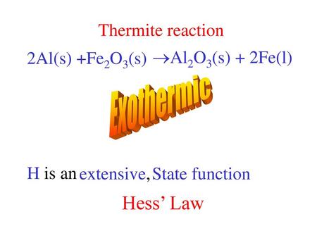 Hess’ Law Thermite reaction 2Al(s) +Fe2O3(s) Al2O3(s) + 2Fe(l)