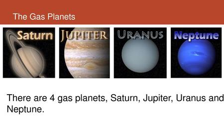 There are 4 gas planets, Saturn, Jupiter, Uranus and Neptune.