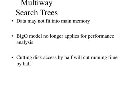 Multiway Search Trees Data may not fit into main memory