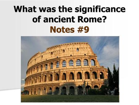 What was the significance of ancient Rome? Notes #9
