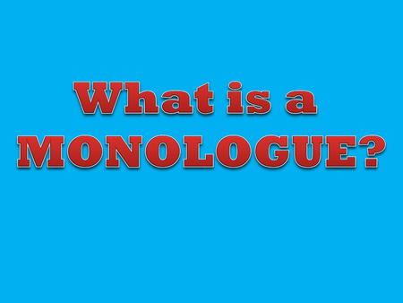 What is a MONOLOGUE?.