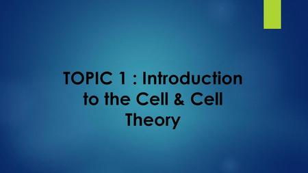 TOPIC 1 : Introduction to the Cell & Cell Theory
