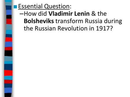 Essential Question: How did Vladimir Lenin & the Bolsheviks transform Russia during the Russian Revolution in 1917?