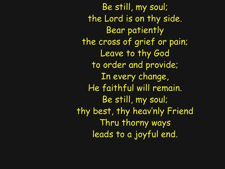 Be still, my soul; the Lord is on thy side