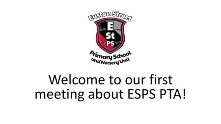 Welcome to our first meeting about ESPS PTA!