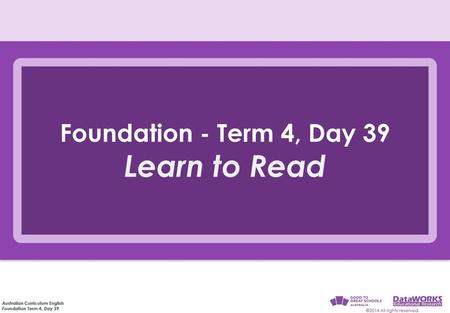 Foundation - Term 4, Day 39 Learn to Read.