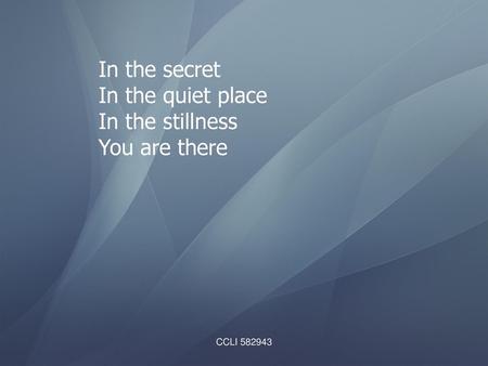 In the secret In the quiet place In the stillness You are there