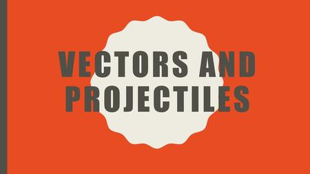 Vectors and projectiles