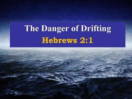 The Danger of Drifting Hebrews 2:1.