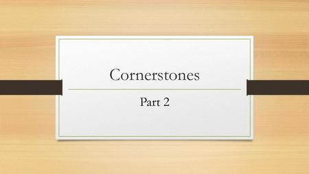 Cornerstones Part 2.