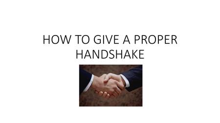 HOW TO GIVE A PROPER HANDSHAKE