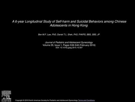 A 6-year Longitudinal Study of Self-harm and Suicidal Behaviors among Chinese Adolescents in Hong Kong  Ben M.F. Law, PhD, Daniel T.L. Shek, PhD, FHKPS,