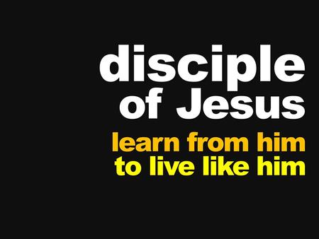Disciple of Jesus learn from him to live like him.