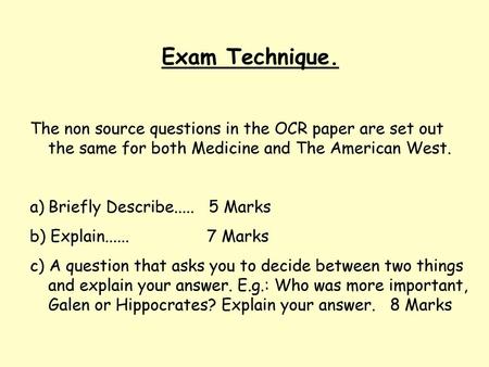 Exam Technique. The non source questions in the OCR paper are set out the same for both Medicine and The American West. Briefly Describe..... 5 Marks.
