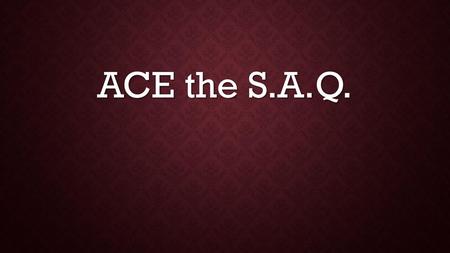 ACE the S.A.Q..