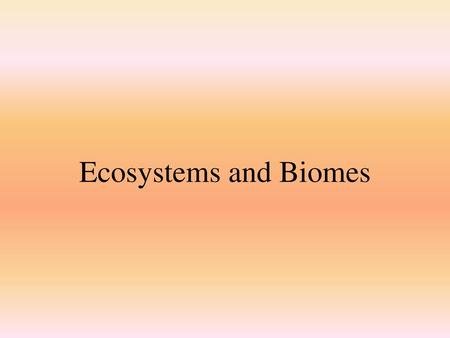 Ecosystems and Biomes.