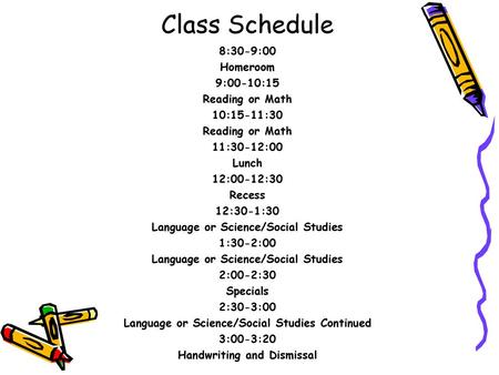Class Schedule 8:30-9:00 Homeroom 9:00-10:15 Reading or Math 10:15-11:30 11:30-12:00 Lunch 12:00-12:30 Recess 12:30-1:30 Language or Science/Social Studies.