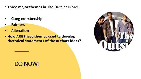 DO NOW! Three major themes in The Outsiders are: Gang membership