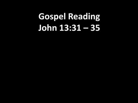 Gospel Reading John 13:31 – 35.