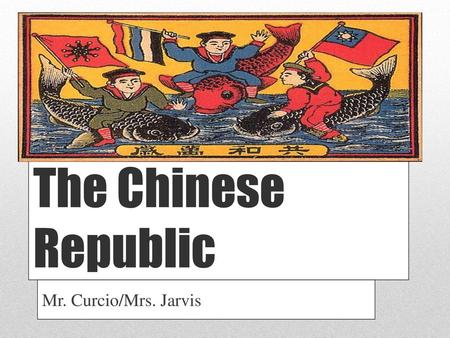 The Chinese Republic Mr. Curcio/Mrs. Jarvis.