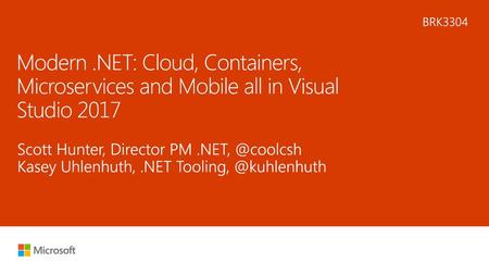 6/8/2018 12:30 AM BRK3304 Modern .NET: Cloud, Containers, Microservices and Mobile all in Visual Studio 2017 Scott Hunter, Director PM .NET, @coolcsh Kasey.