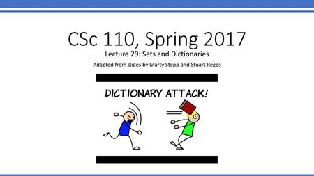 CSc 110, Spring 2017 Lecture 29: Sets and Dictionaries