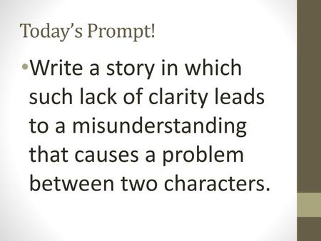 Today’s Prompt! Write a story in which such lack of clarity leads to a misunderstanding that causes a problem between two characters.