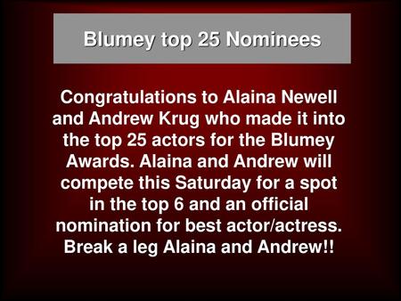 Blumey top 25 Nominees Congratulations to Alaina Newell and Andrew Krug who made it into the top 25 actors for the Blumey Awards. Alaina and Andrew will.