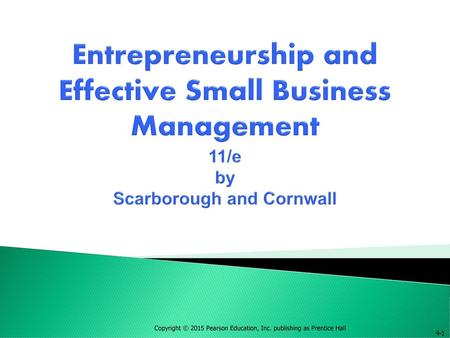 Entrepreneurship and Effective Small Business Management 11/e by Scarborough and Cornwall 4-1.
