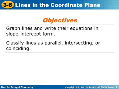 Objectives Graph lines and write their equations in slope-intercept form. Classify lines as parallel, intersecting, or coinciding.