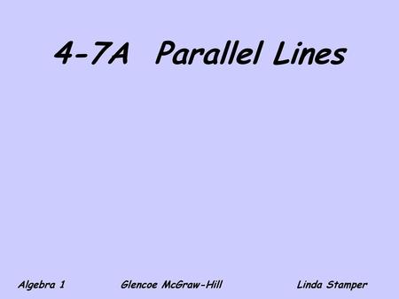 4-7A Parallel Lines Algebra 1 Glencoe McGraw-Hill		Linda Stamper.