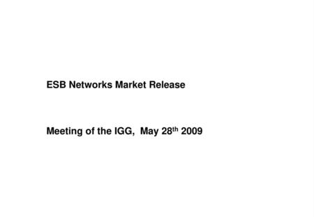 ESB Networks Market Release Meeting of the IGG, May 28th 2009