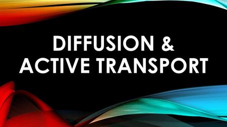 Diffusion & Active Transport