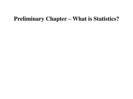 Preliminary Chapter – What is Statistics?