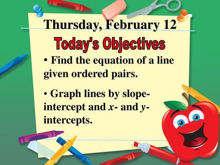 Thursday, February 12 Find the equation of a line given ordered pairs.