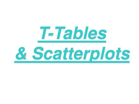 T-Tables & Scatterplots