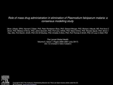 Role of mass drug administration in elimination of Plasmodium falciparum malaria: a consensus modelling study  Oliver J Brady, DPhil, Hannah C Slater,