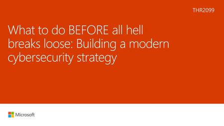 THR2099 What to do BEFORE all hell breaks loose: Building a modern cybersecurity strategy.
