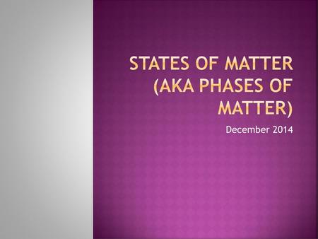 States of Matter (aka Phases of Matter)